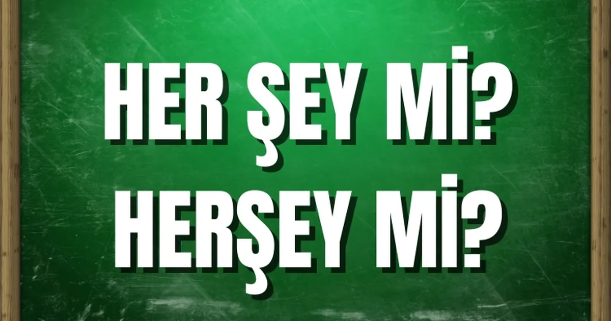 Her şey mi? Herşey mi? Nasıl Yazılır? Yalova Haberleri