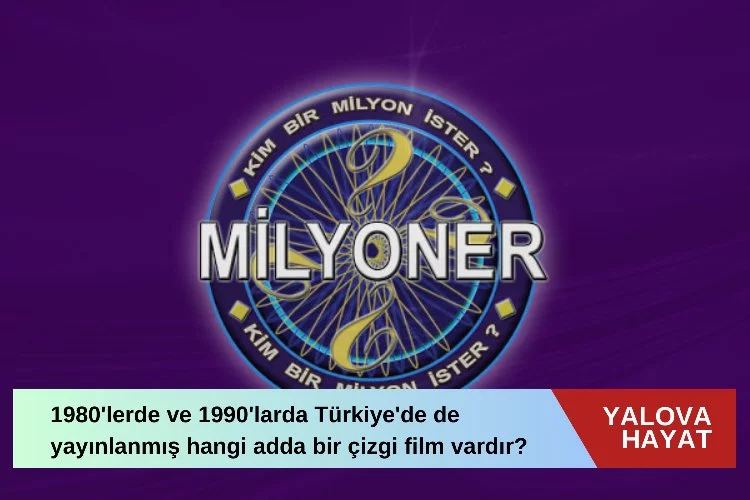 1980'lerde ve 1990'larda Türkiye'de de yayınlanmış hangi adda bir çizgi film vardır? Kim Milyoner Olmak İster