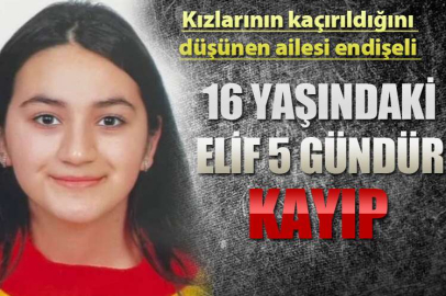 16 yaşındaki Elif 5 gündür kayıp