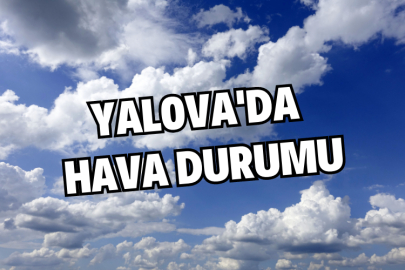 Yalova'da bugün hava nasıl olacak?