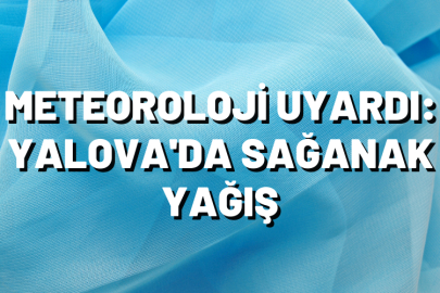 Meteoroloji uyardı: Yalova’da sağanak yağış bekleniyor