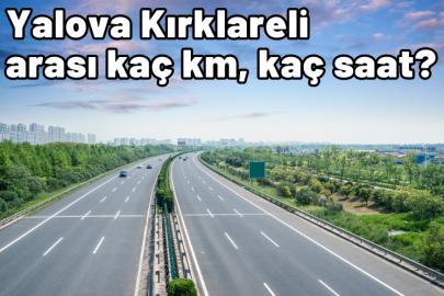 Yalova Kırklareli arası kaç km, kaç saat sürüyor?