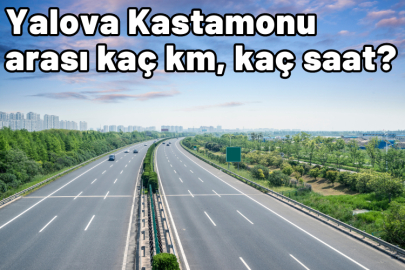 Yalova Kastamonu arası kaç km, kaç saat sürüyor?