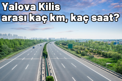 Yalova Kilis arası kaç km, kaç saat sürüyor?