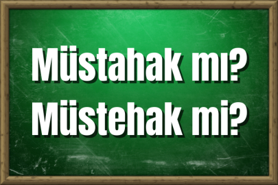 Müstahak mı? Müstehak mı? Nasıl Yazılır?