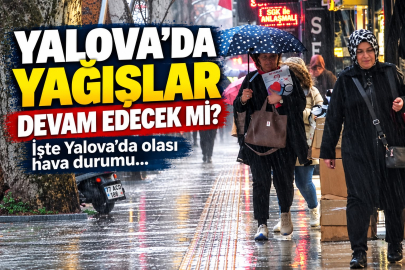 Yalova'da yağışlar devam edecek mi? İşte Yalova'da olası hava durumu...