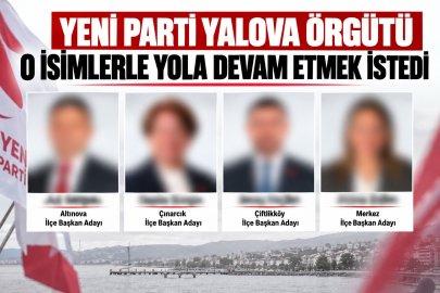 Yeni Parti Yalova Örgütü, ilçelerde o isimlerle yola devam etmek istiyor!