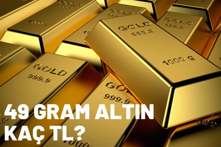 49 Gram Altın ne kadar? 49 Gram Altın bugün kaç TL?