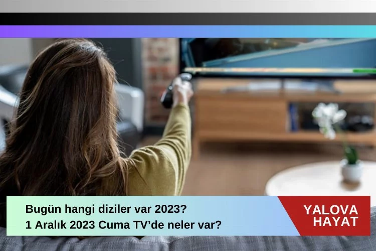 Bugün hangi diziler var 2023? 1 Aralık 2023 Cuma tv de neler var bugün? Atv, TRT 1, Kanal D, FOX Tv, Tv8, Kanal 7, Show Tv ve Star Tv yayın akışı