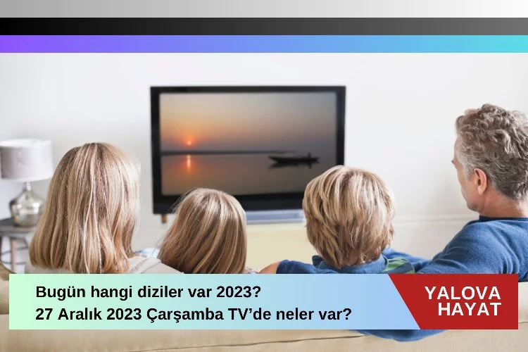 Bugün hangi diziler var 2023? 27 Aralık 2023 Çarşamba tv de neler var bugün? Atv, TRT 1, Kanal D, FOX Tv, Tv8, Kanal 7, Show Tv ve Star Tv yayın akışı