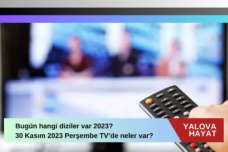 Bugün hangi diziler var 2023? 30 Kasım 2023 Perşembe tv de neler var bugün? Atv, TRT 1, Kanal D, FOX Tv, Tv8, Kanal 7, Show Tv ve Star Tv yayın akışı