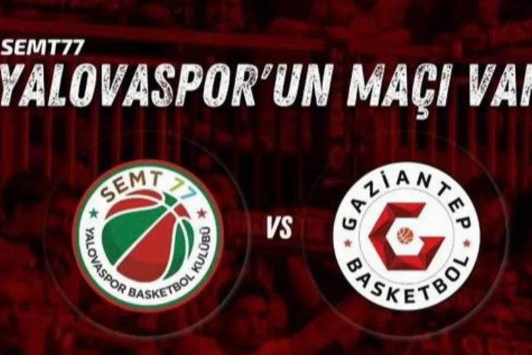 Lider Yalova evinde Gaziantep Basketbol'u ağırlayacak