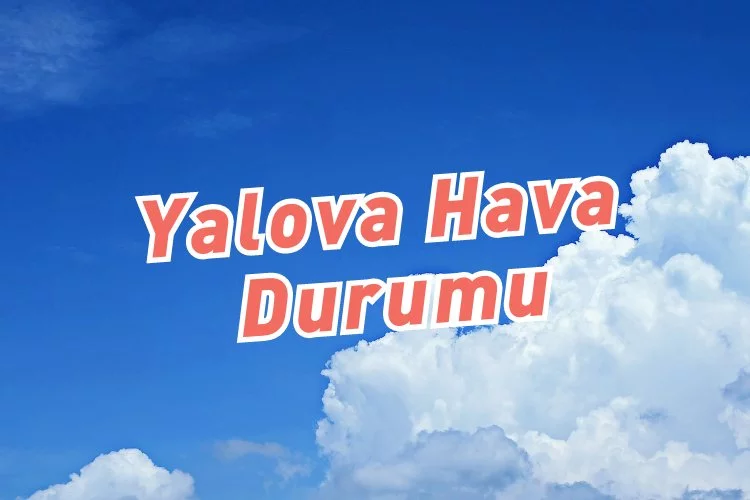 Yalova'da Bugün Açık ve Az Bulutlu Bir Hava Bekleniyor